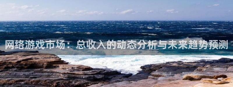 新宝GG官网注册方法有哪些呢：网络游戏市场：总收入的动态分析与未来趋势预测